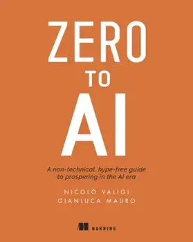 Zero to AI: A Non-Technical, Hype-Free Guide to Prospering in the AI Era, Paperback/Nicol Valigi