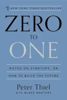 Zero to One: Notes on Startups, or How to Build the Future, Hardcover/Peter Thiel