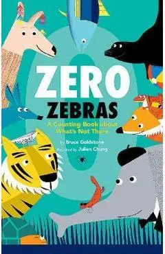 Zero Zebras: A Counting Book about What's Not There - Bruce Goldstone