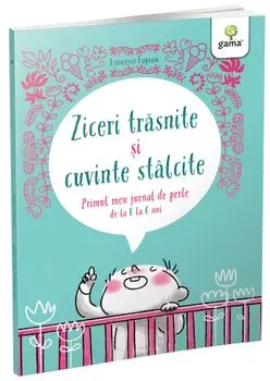 Ziceri trasnite si cuvinte stalcite. Primul meu jurnal de perle de la 0 la 6 ani/Francesco Fagnani