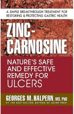 Zinc-Carnosine: Nature's Safe and Effective Remedy for Ulcers - Georges M. Halpern