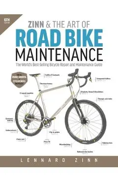 Zinn & the Art of Road Bike Maintenance: The World's Best-Selling Bicycle Repair and Maintenance Guide, 6th Edition - Lennard Zinn