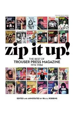 Zip It Up!: The Best of Trouser Press Magazine 1974 - 1984 - Ira Robbins