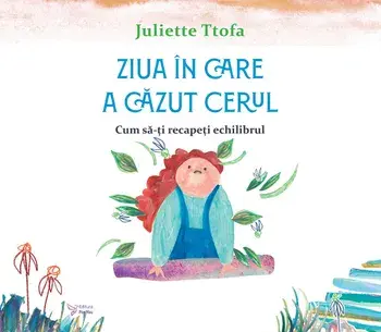 Ziua in care a cazut cerul. Cum sa-ti recapeti echilibrul/Juliette Ttofa