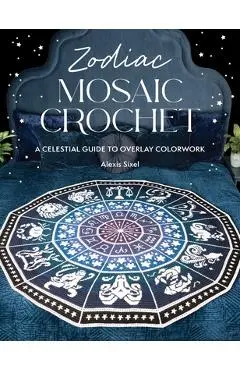 Zodiac Mosaic Crochet: An Astrological Adventure in Overlay Colorwork - Alexis Sixel