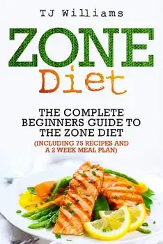 Zone Diet: The Ultimate Beginners Guide to the Zone Diet (Includes 75 Recipes and a 2 Week Meal Plan), Paperback/Tj Williams