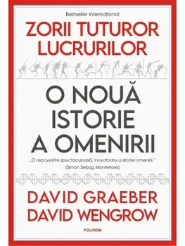 Zorii tuturor lucrurilor. O noua istorie a omenirii/David Graeber, David Wengrow