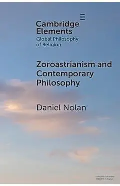 Zoroastrianism and Contemporary Philosophy - Daniel Nolan