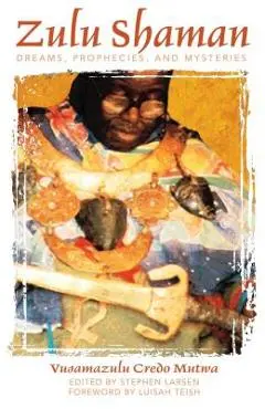 Zulu Shaman: Dreams, Prophecies, and Mysteries - Vusamazulu Credo Mutwa