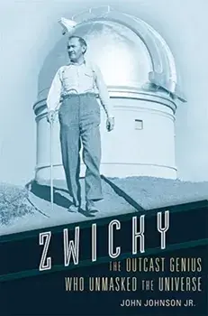 Zwicky. The Outcast Genius Who Unmasked the Universe, Hardback/John, Jr. Johnson